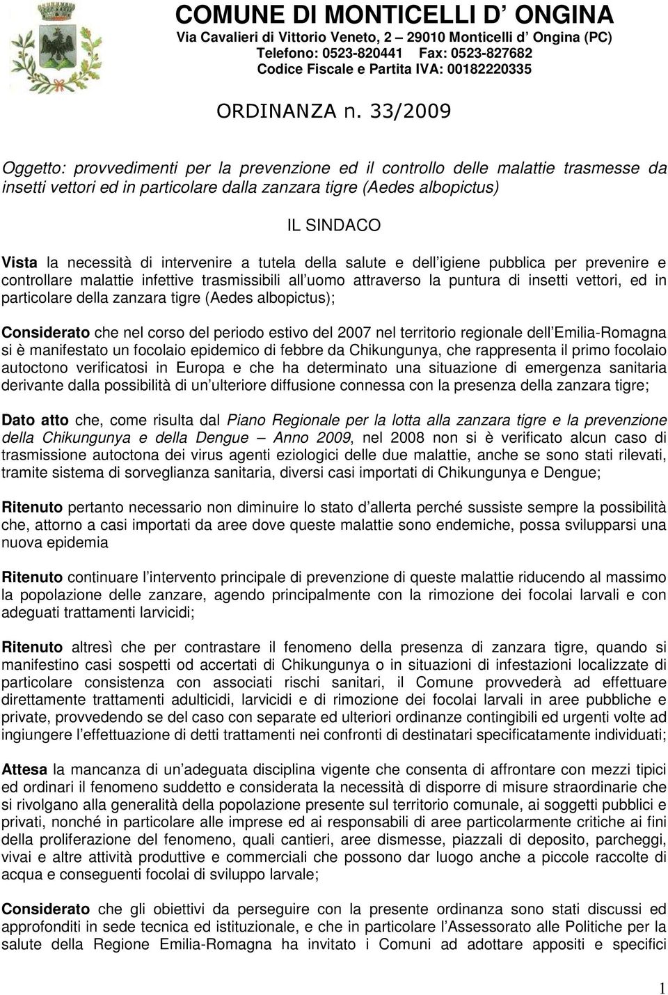 intervenire a tutela della salute e dell igiene pubblica per prevenire e controllare malattie infettive trasmissibili all uomo attraverso la puntura di insetti vettori, ed in particolare della