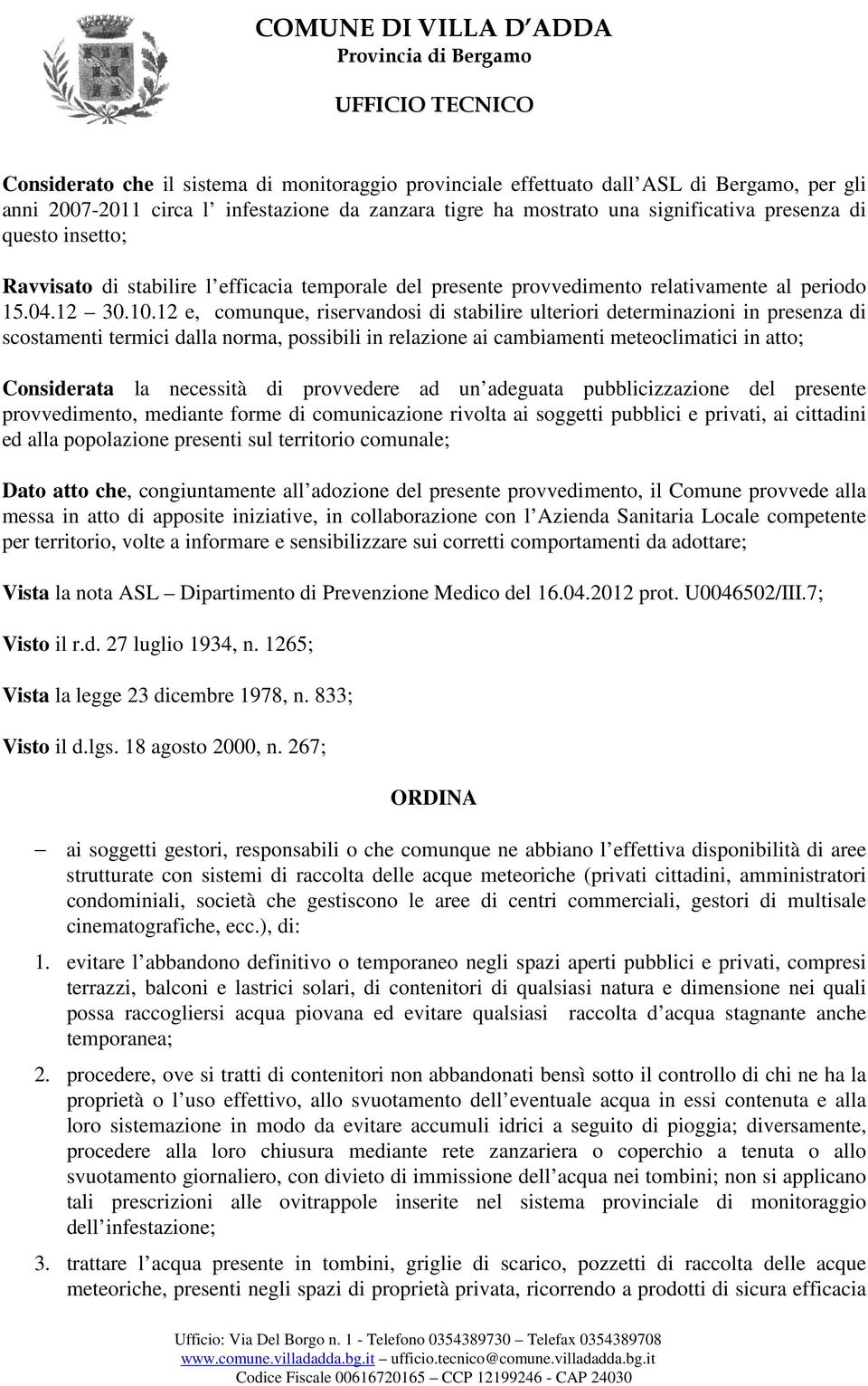 12 e, comunque, riservandosi di stabilire ulteriori determinazioni in presenza di scostamenti termici dalla norma, possibili in relazione ai cambiamenti meteoclimatici in atto; Considerata la