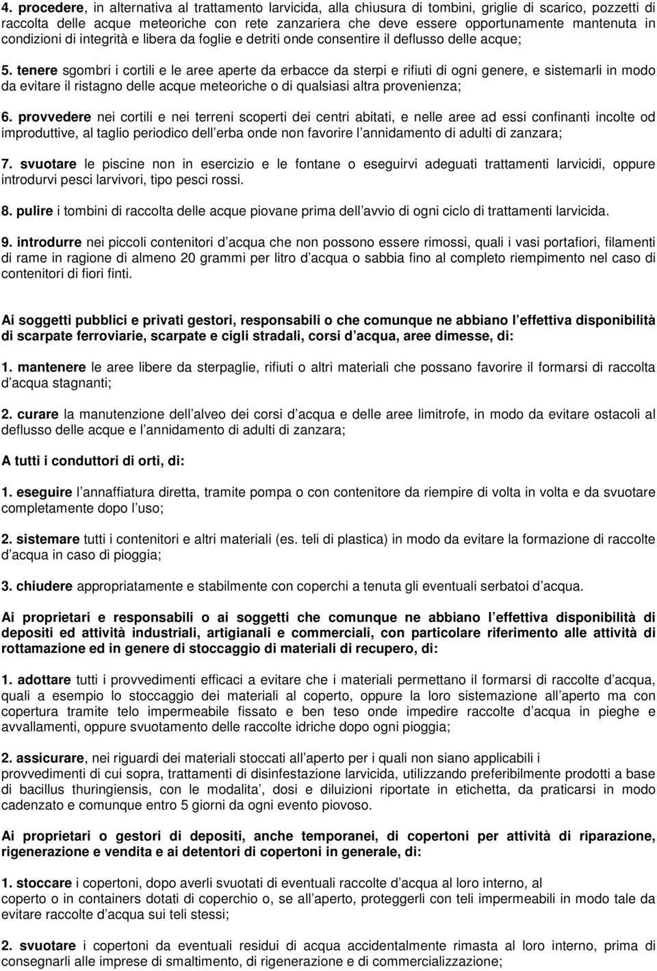 tenere sgombri i cortili e le aree aperte da erbacce da sterpi e rifiuti di ogni genere, e sistemarli in modo da evitare il ristagno delle acque meteoriche o di qualsiasi altra provenienza; 6.