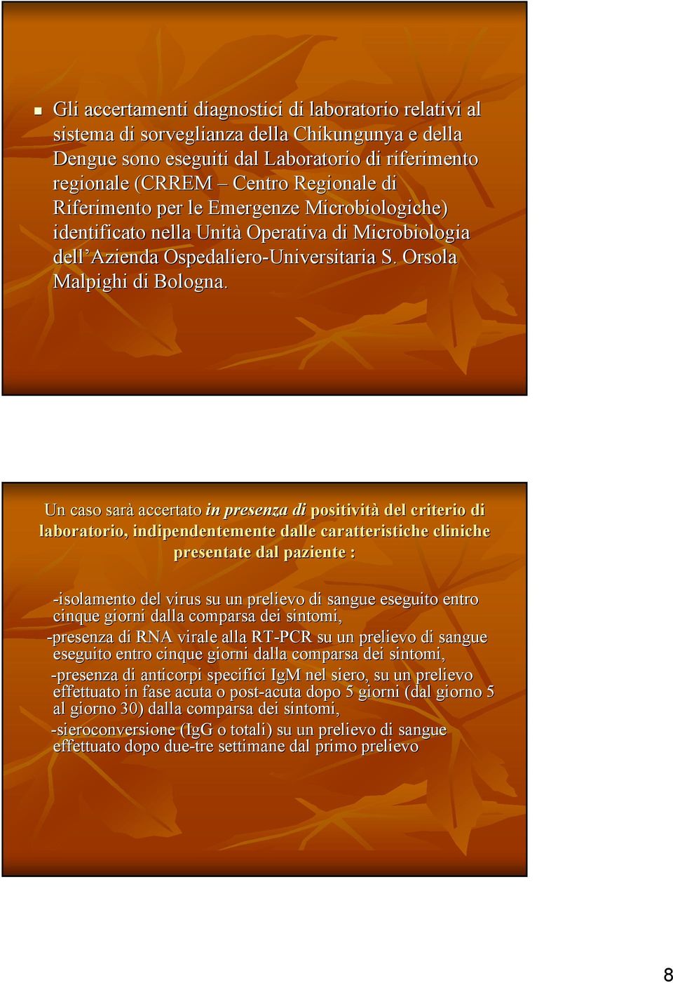 Un caso sarà accertato in presenza di positività del criterio di laboratorio, indipendentemente dalle caratteristiche cliniche presentate dal paziente : -isolamento del virus su un prelievo di sangue