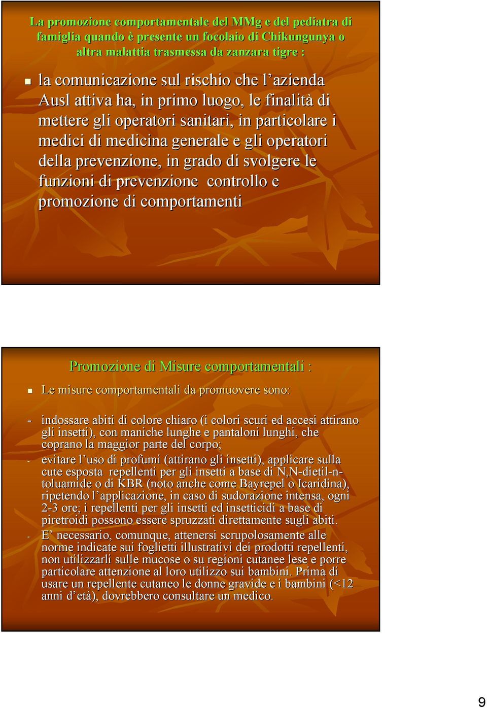 prevenzione controllo e promozione di comportamenti Promozione di Misure comportamentali : Le misure comportamentali da promuovere sono: - indossare abiti di colore chiaro (i colori scuri ed accesi