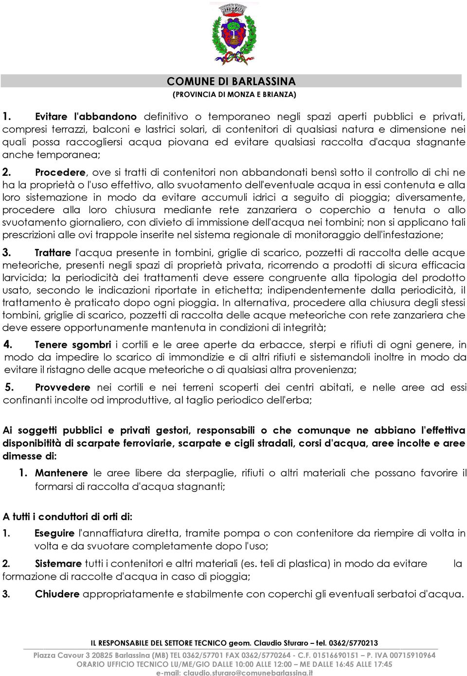 Procedere, ove si tratti di contenitori non abbandonati bensì sotto il controllo di chi ne ha la proprietà o l'uso effettivo, allo svuotamento dell'eventuale acqua in essi contenuta e alla loro