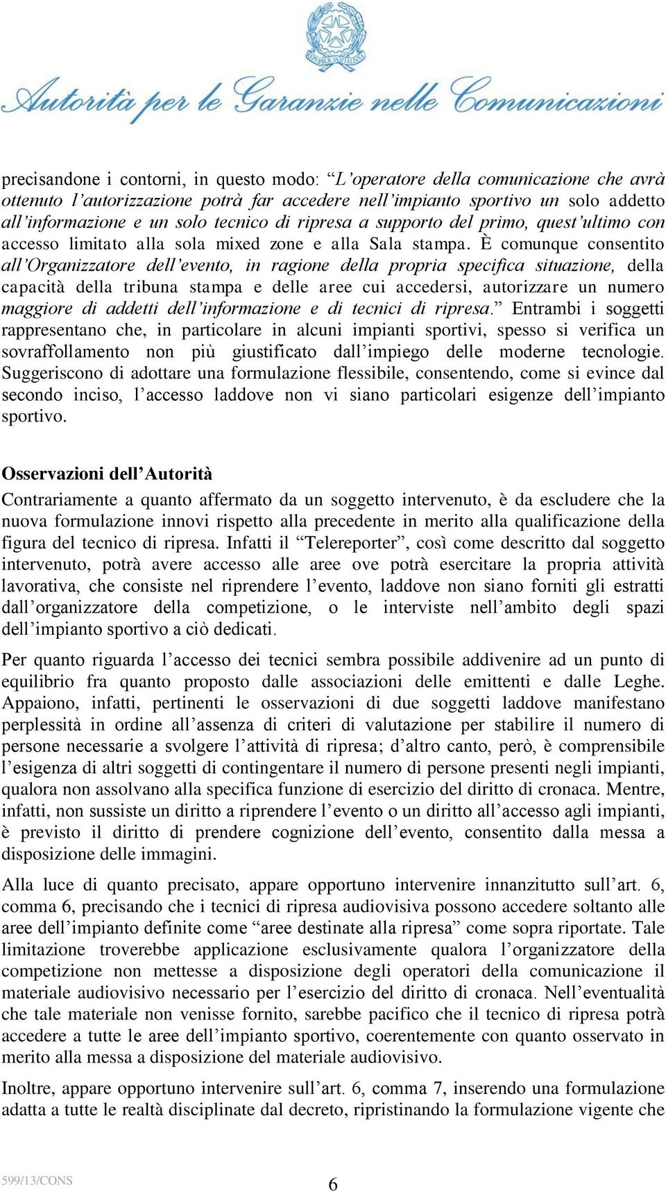 È comunque consentito all Organizzatore dell evento, in ragione della propria specifica situazione, della capacità della tribuna stampa e delle aree cui accedersi, autorizzare un numero maggiore di