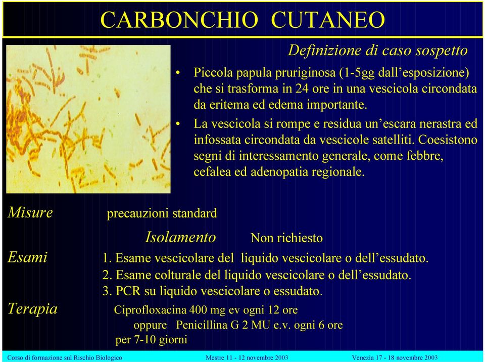 Coesistono segni di interessamento generale, come febbre, cefalea ed adenopatia regionale. Misure precauzioni standard Esami Isolamento Non richiesto 1.