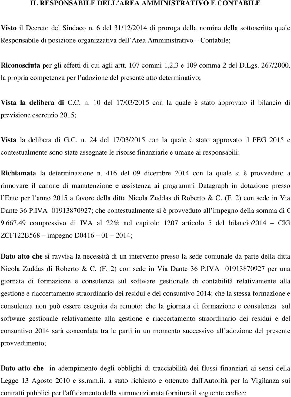 107 commi 1,2,3 e 109 comma 2 del D.Lgs. 267/2000, la propria competenza per l adozione del presente atto determinativo; Vista la delibera di C.C. n.