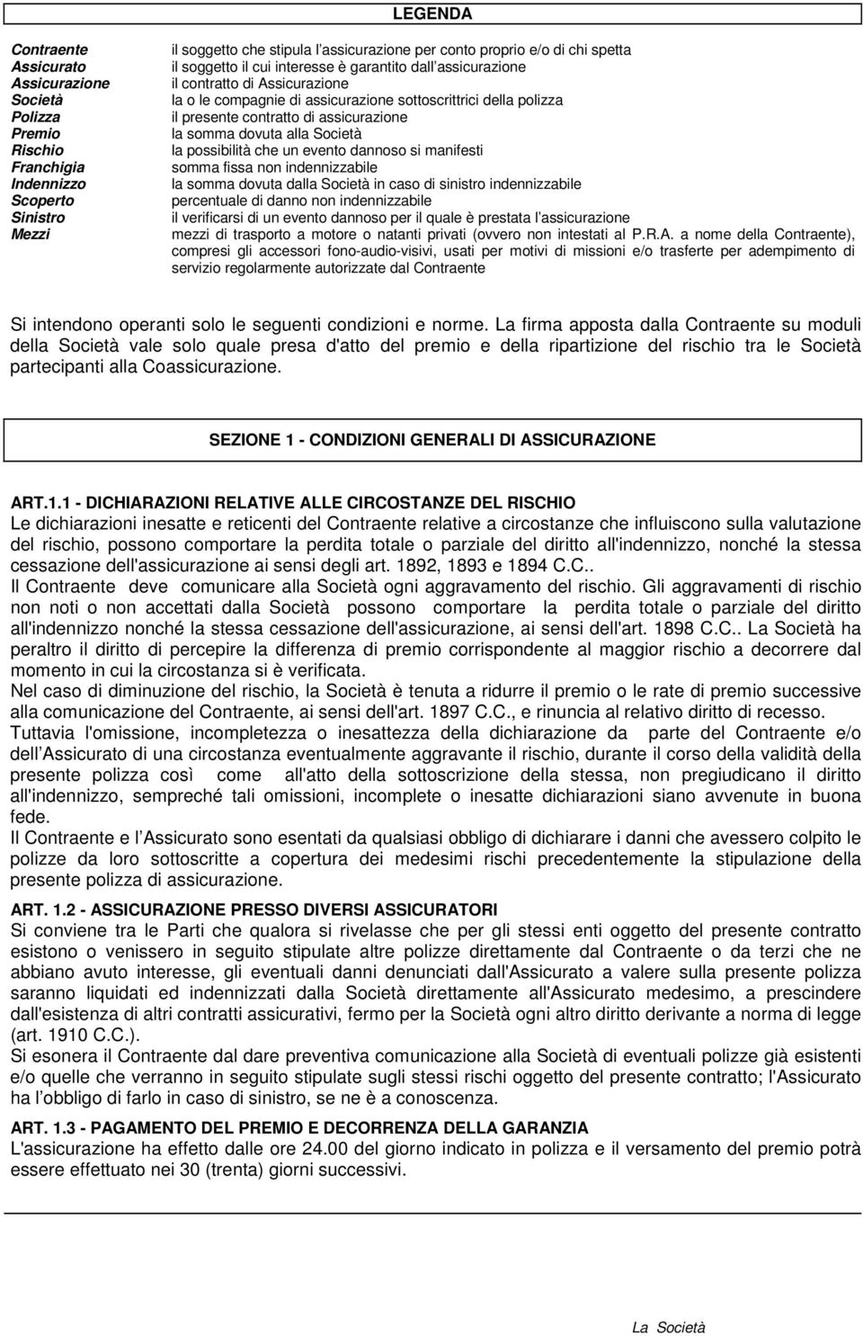 dovuta alla Società la possibilità che un evento dannoso si manifesti somma fissa non indennizzabile la somma dovuta dalla Società in caso di sinistro indennizzabile percentuale di danno non