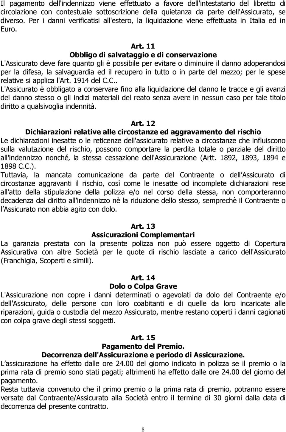 11 Obbligo di salvataggio e di conservazione L'Assicurato deve fare quanto gli è possibile per evitare o diminuire il danno adoperandosi per la difesa, la salvaguardia ed il recupero in tutto o in