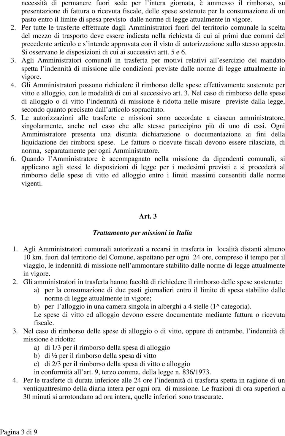 Per tutte le trasferte effettuate dagli Amministratori fuori del territorio comunale la scelta del mezzo di trasporto deve essere indicata nella richiesta di cui ai primi due commi del precedente