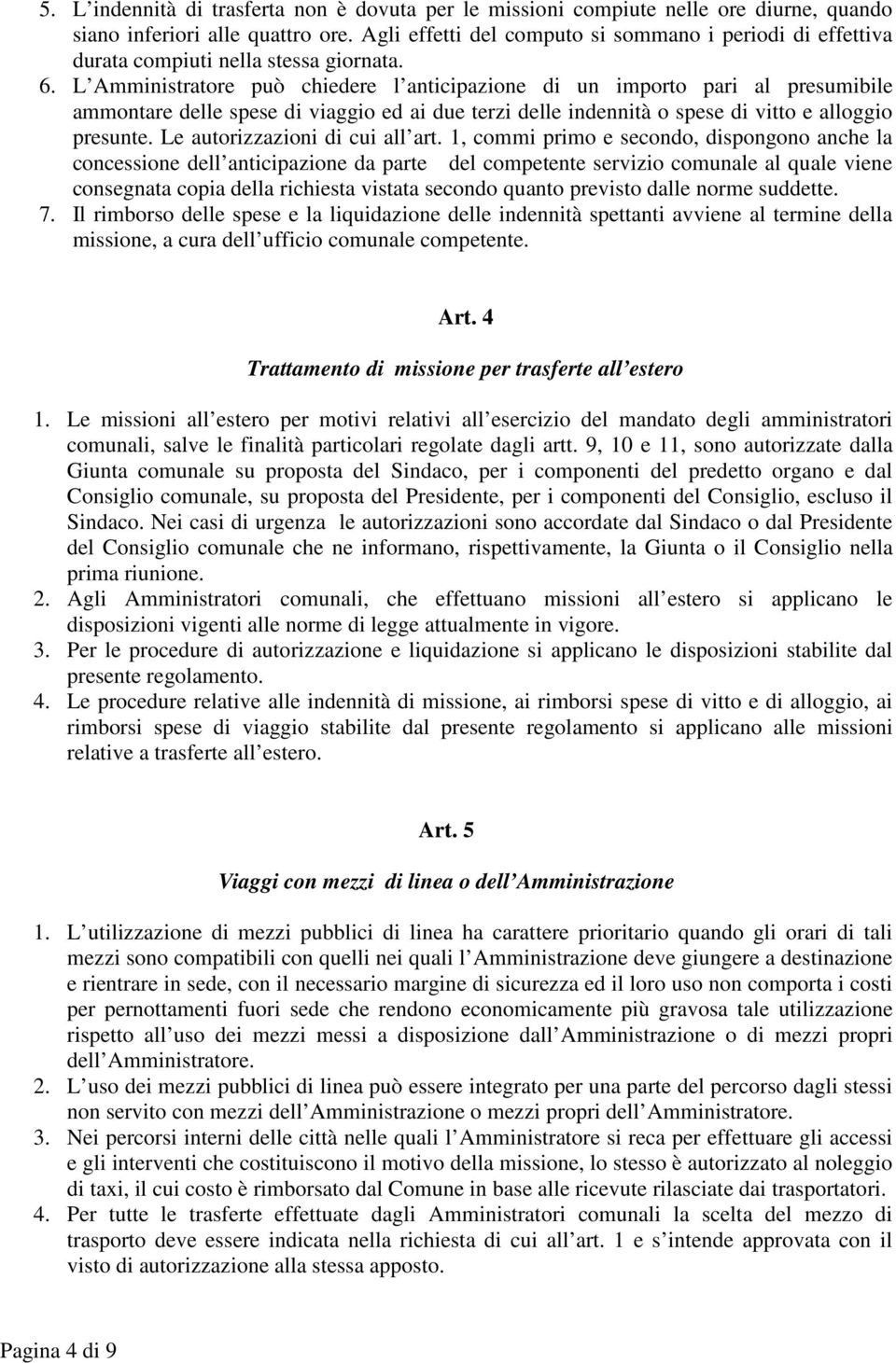 L Amministratore può chiedere l anticipazione di un importo pari al presumibile ammontare delle spese di viaggio ed ai due terzi delle indennità o spese di vitto e alloggio presunte.