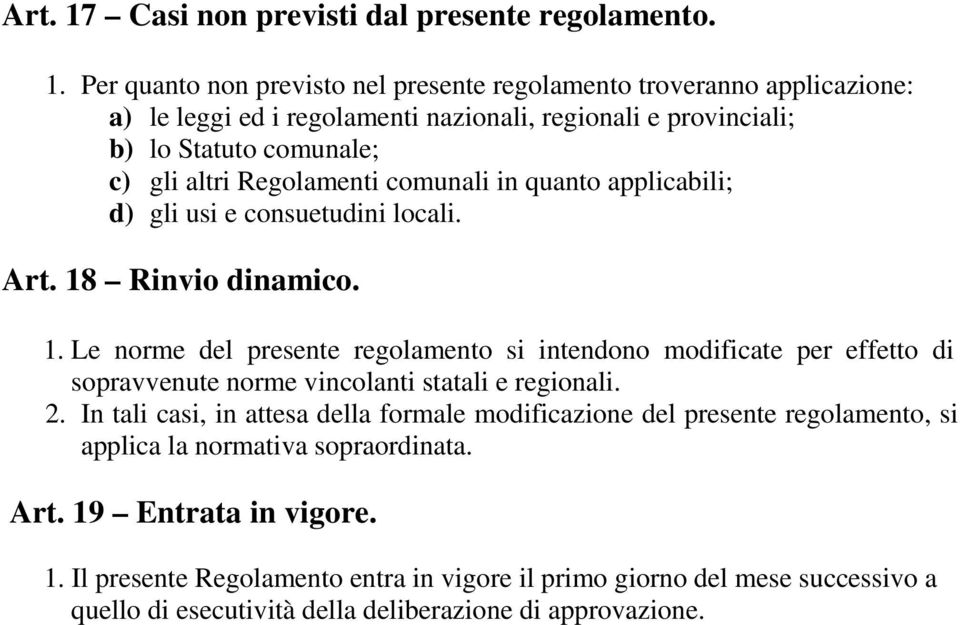 Per quanto non previsto nel presente regolamento troveranno applicazione: a) le leggi ed i regolamenti nazionali, regionali e provinciali; b) lo Statuto comunale; c) gli altri