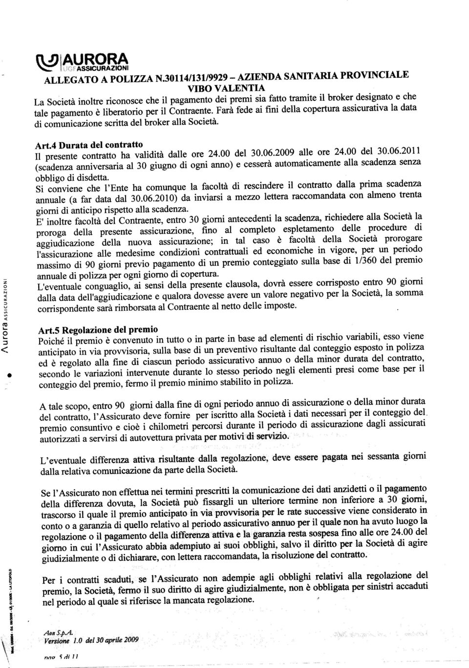 00 del 30.06.2009 alle ore 24.00 del 30.06.2011 (scadenza anniversaria al 30 giugno di ogni anno) e cesserà automaticamente alla scadenza senza obbligo di disdetta.