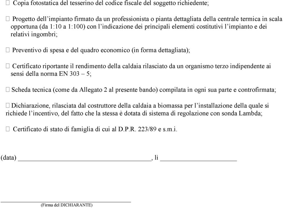 rendimento della caldaia rilasciato da un organismo terzo indipendente ai sensi della norma EN 303 5; Scheda tecnica (come da Allegato 2 al presente bando) compilata in ogni sua parte e