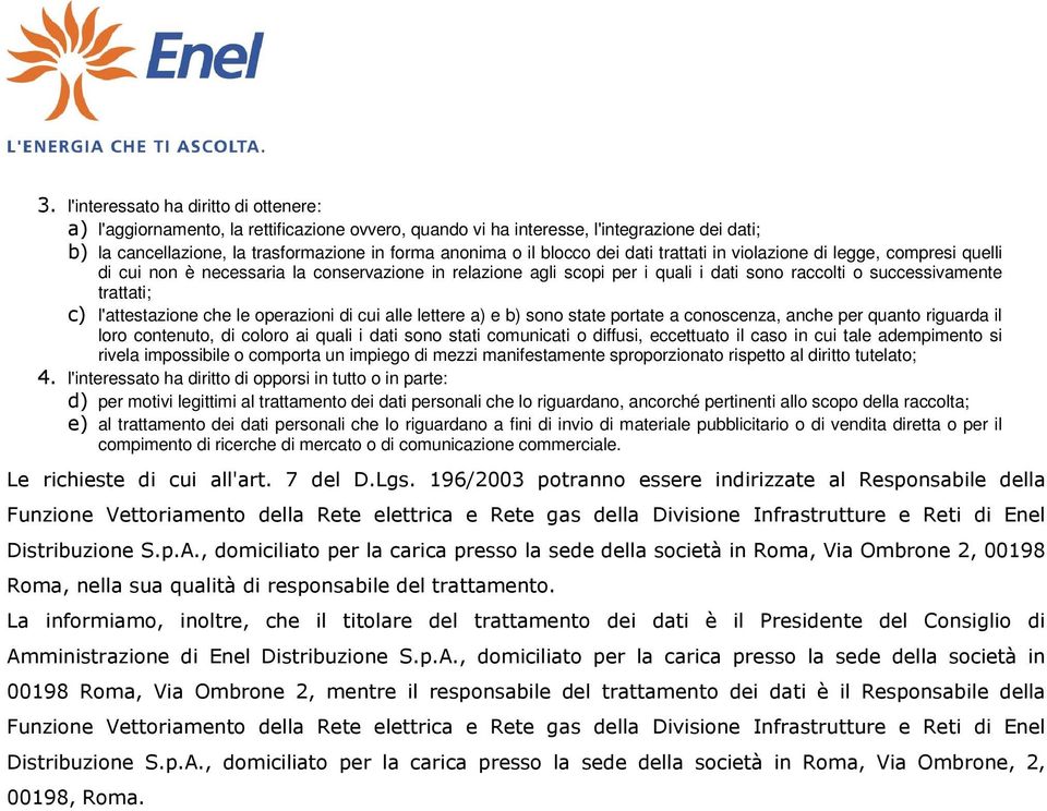 l'attestazione che le operazioni di cui alle lettere a) e b) sono state portate a conoscenza, anche per quanto riguarda il loro contenuto, di coloro ai quali i dati sono stati comunicati o diffusi,