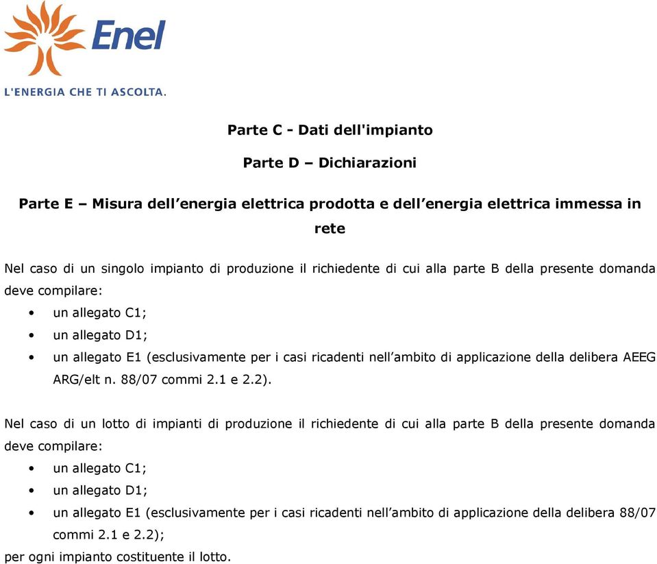 applicazione della delibera AEEG ARG/elt n. 88/07 commi 2.1 e 2.2). Nel caso di un lotto di impianti di produzione  applicazione della delibera 88/07 commi 2.1 e 2.2); per ogni impianto costituente il lotto.