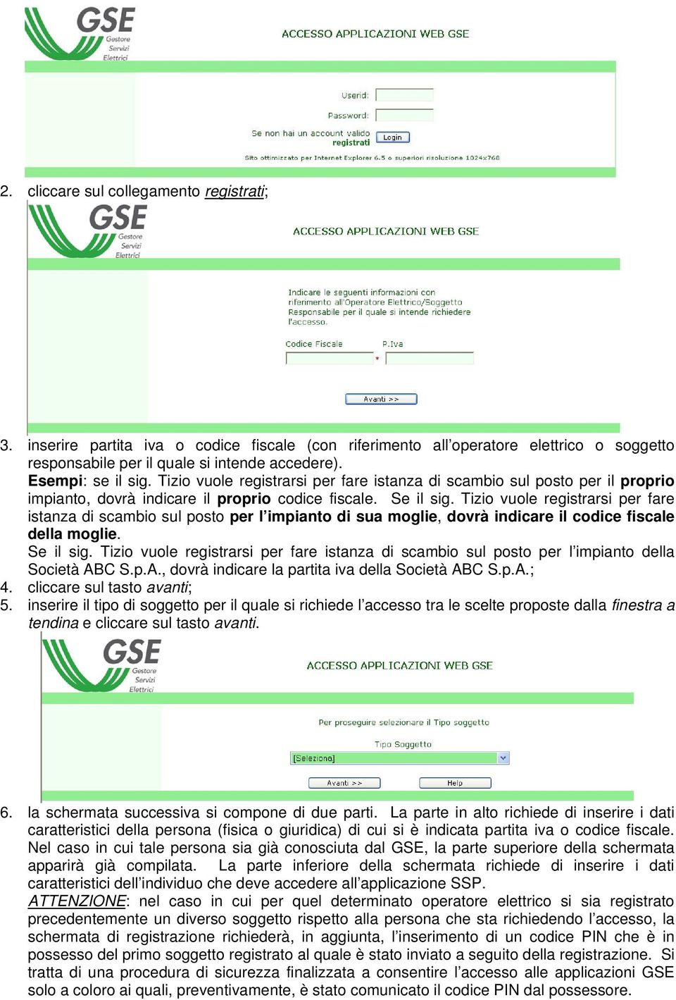 Tizio vuole registrarsi per fare istanza di scambio sul posto per l impianto di sua moglie, dovrà indicare il codice fiscale della moglie. Se il sig.