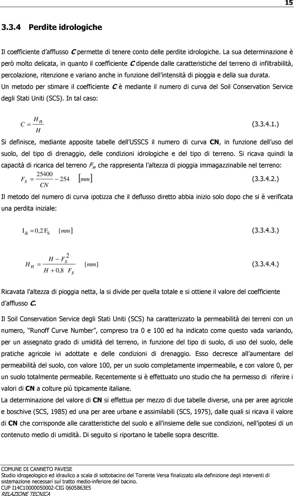 intensità di pioggia e della sua durata. Un metodo per stimare il coefficiente C è mediante il numero di curva del Soil Conservation Service degli Stati Uniti (SCS). In tal caso: H n C = (3.3.4.1.