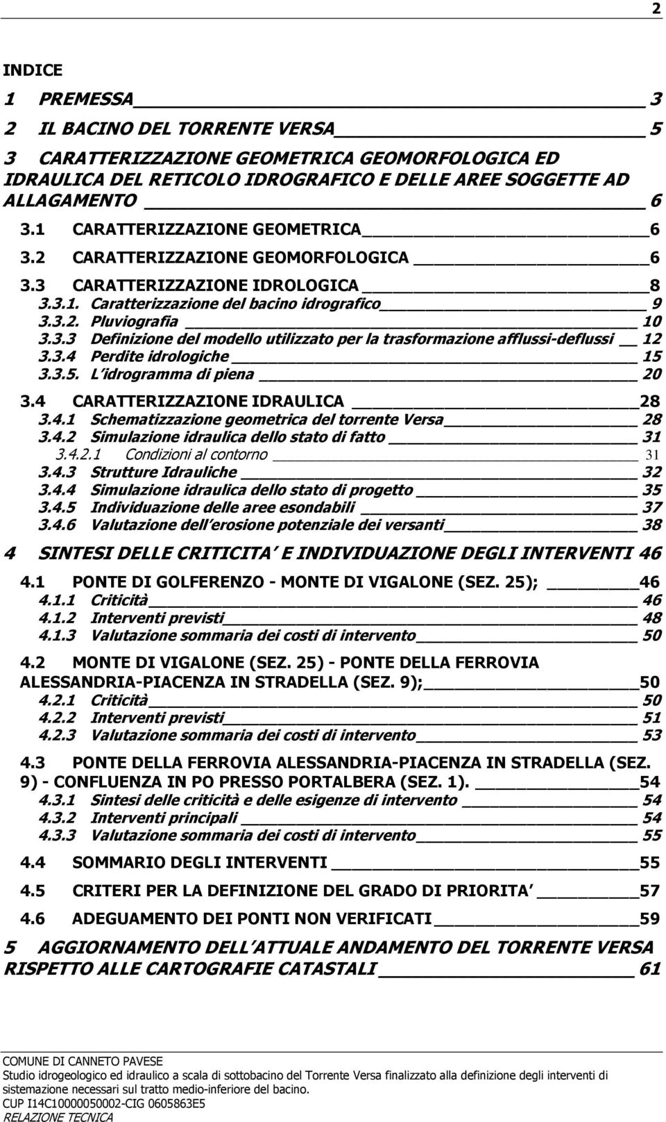 3.4 Perdite idrologiche 15 3.3.5. L idrogramma di piena 20 3.4 CARATTERIZZAZIONE IDRAULICA 28 3.4.1 Schematizzazione geometrica del torrente Versa 28 3.4.2 Simulazione idraulica dello stato di fatto 31 3.