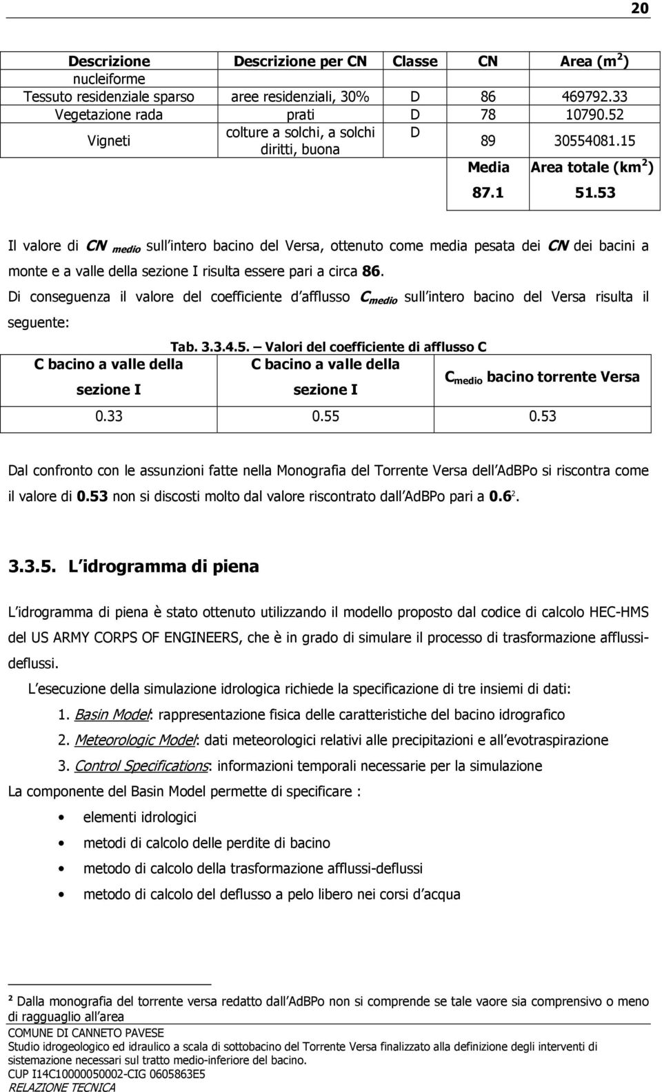 53 Il valore di CN medio sull intero bacino del Versa, ottenuto come media pesata dei CN dei bacini a monte e a valle della sezione I risulta essere pari a circa 86.