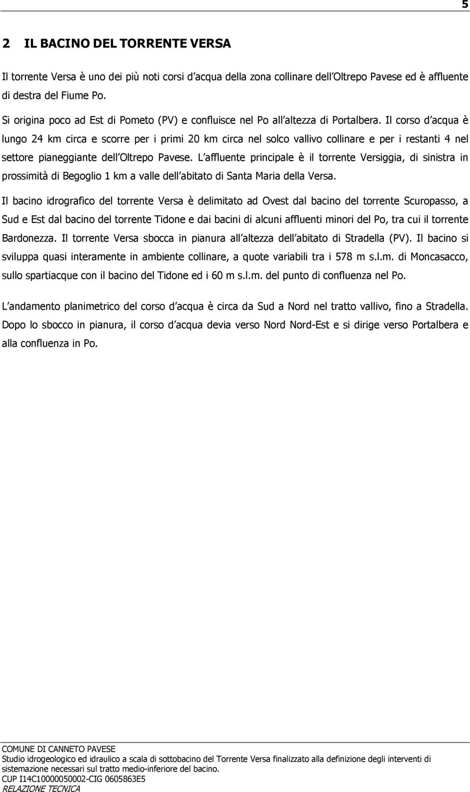 Il corso d acqua è lungo 24 km circa e scorre per i primi 20 km circa nel solco vallivo collinare e per i restanti 4 nel settore pianeggiante dell Oltrepo Pavese.