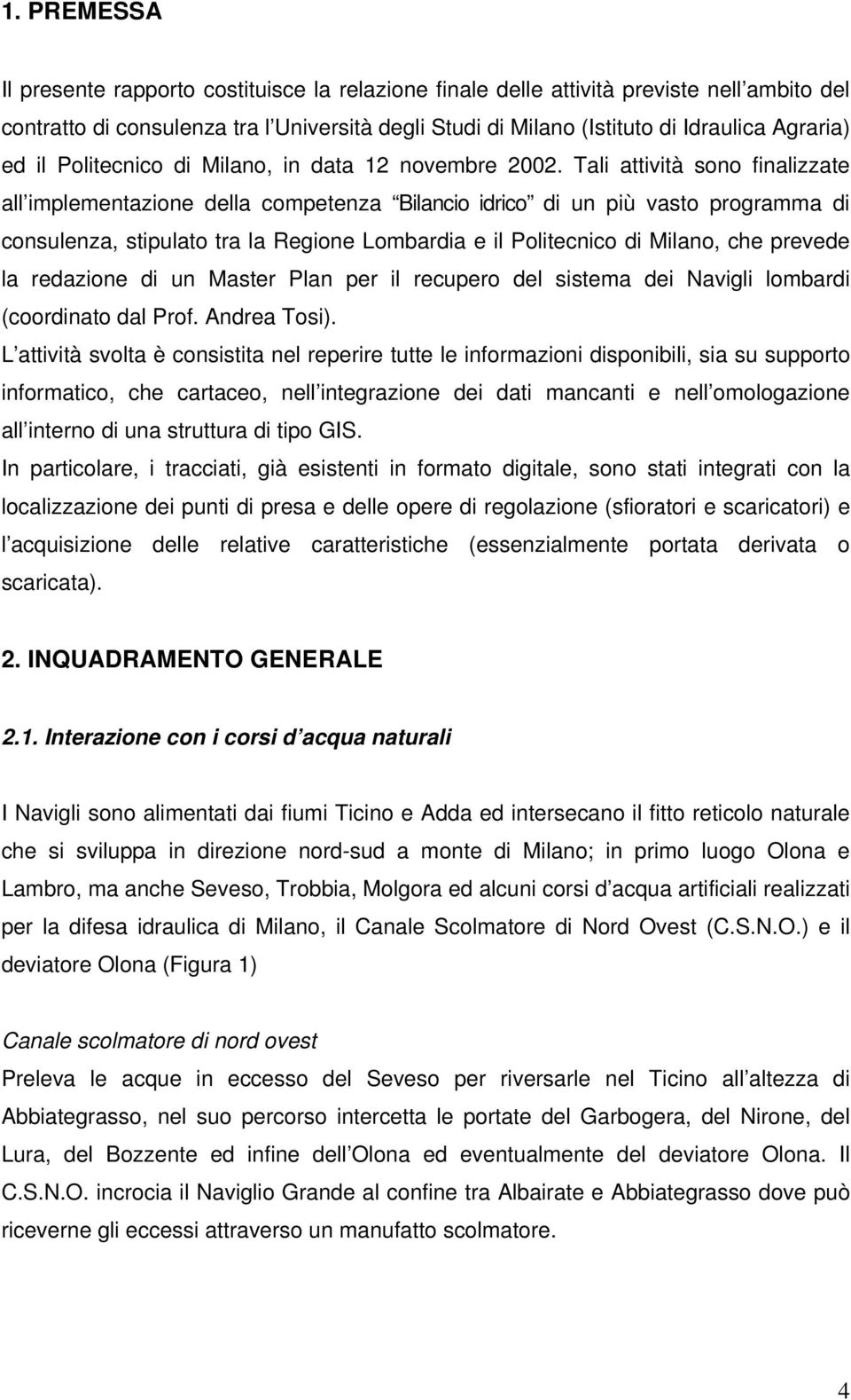 Tali attività sono finalizzate all implementazione della competenza Bilancio idrico di un più vasto programma di consulenza, stipulato tra la Regione Lombardia e il Politecnico di Milano, che prevede