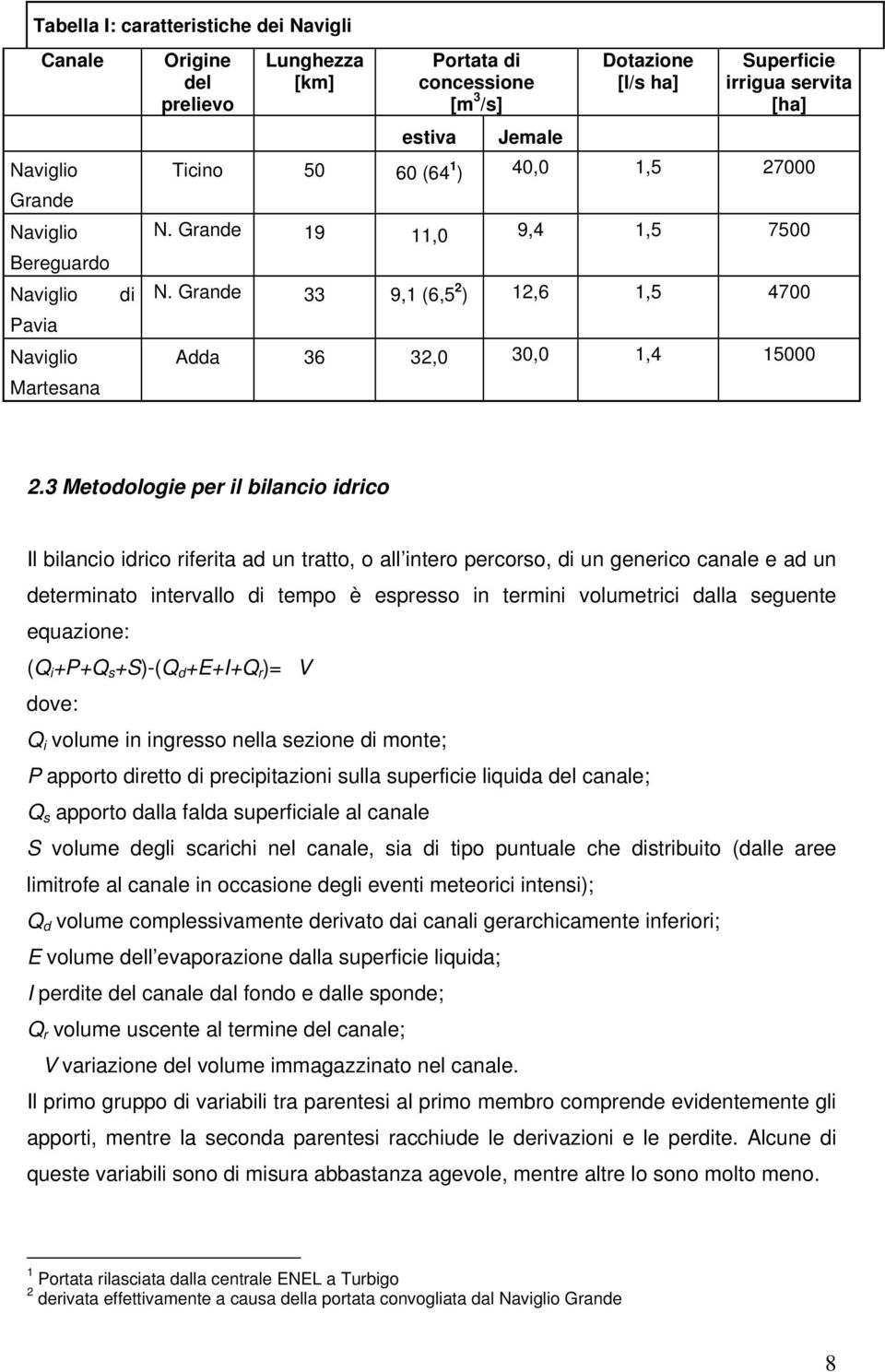 3 Metodologie per il bilancio idrico Il bilancio idrico riferita ad un tratto, o all intero percorso, di un generico canale e ad un determinato intervallo di tempo è espresso in termini volumetrici