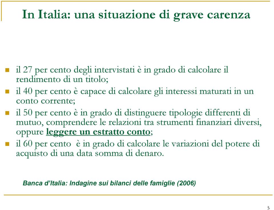 differenti di mutuo, comprendere le relazioni tra strumenti finanziari diversi, oppure leggere un estratto conto; il 60 per cento è in