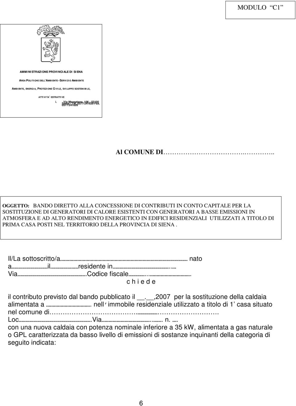 .. OGGETTO: BANDO DIRETTO ALLA CONCESSIONE DI CONTRIBUTI IN CONTO CAPITALE PER LA SOSTITUZIONE DI GENERATORI DI CALORE ESISTENTI CON GENERATORI A BASSE EMISSIONI IN ATMOSFERA E AD ALTO RENDIMENTO