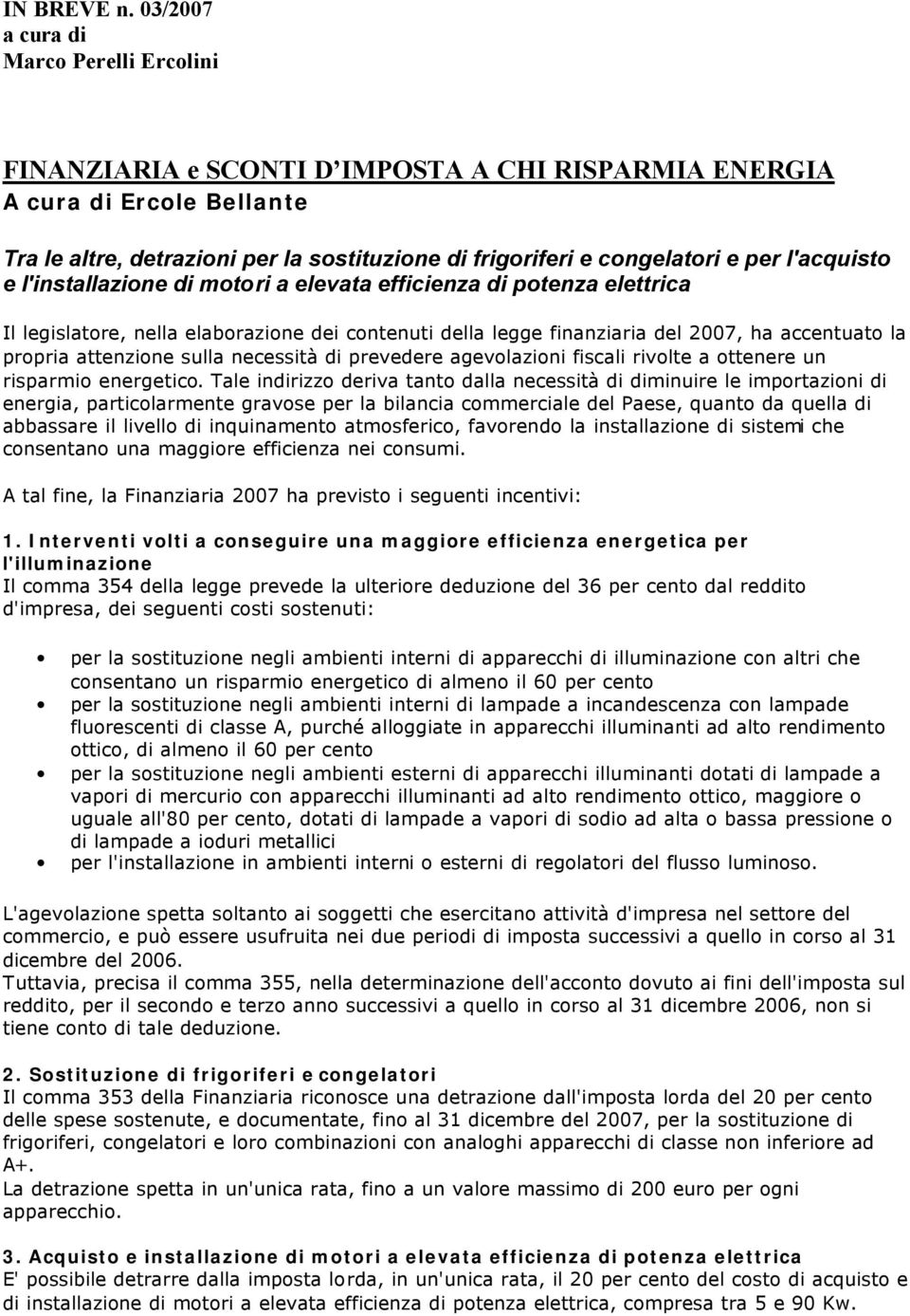 per l'acquisto e l'installazione di motori a elevata efficienza di potenza elettrica Il legislatore, nella elaborazione dei contenuti della legge finanziaria del 2007, ha accentuato la propria