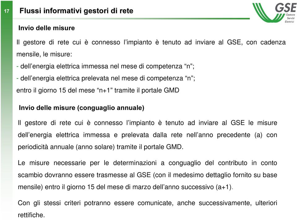 l impianto è tenuto ad inviare al GSE le misure dell energia elettrica immessa e prelevata dalla rete nell anno precedente (a) con periodicità annuale (anno solare) tramite il portale GMD.