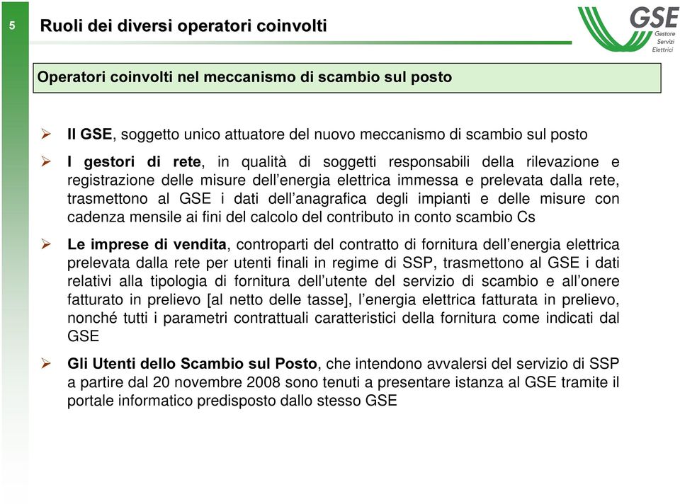 cadenza mensile ai fini del calcolo del contributo in conto scambio Cs ¾ ¾ /H LPSUHVH GL YHQGLWD, controparti del contratto di fornitura dell energia elettrica prelevata dalla rete per utenti finali