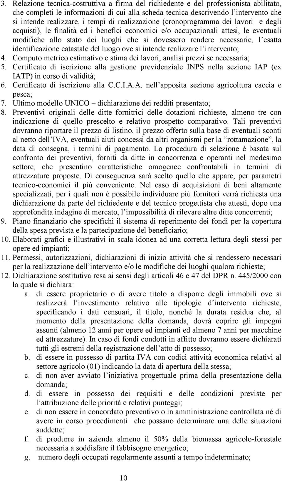 rendere necessarie, l esatta identificazione catastale del luogo ove si intende realizzare l intervento; 4. Computo metrico estimativo e stima dei lavori, analisi prezzi se necessaria; 5.