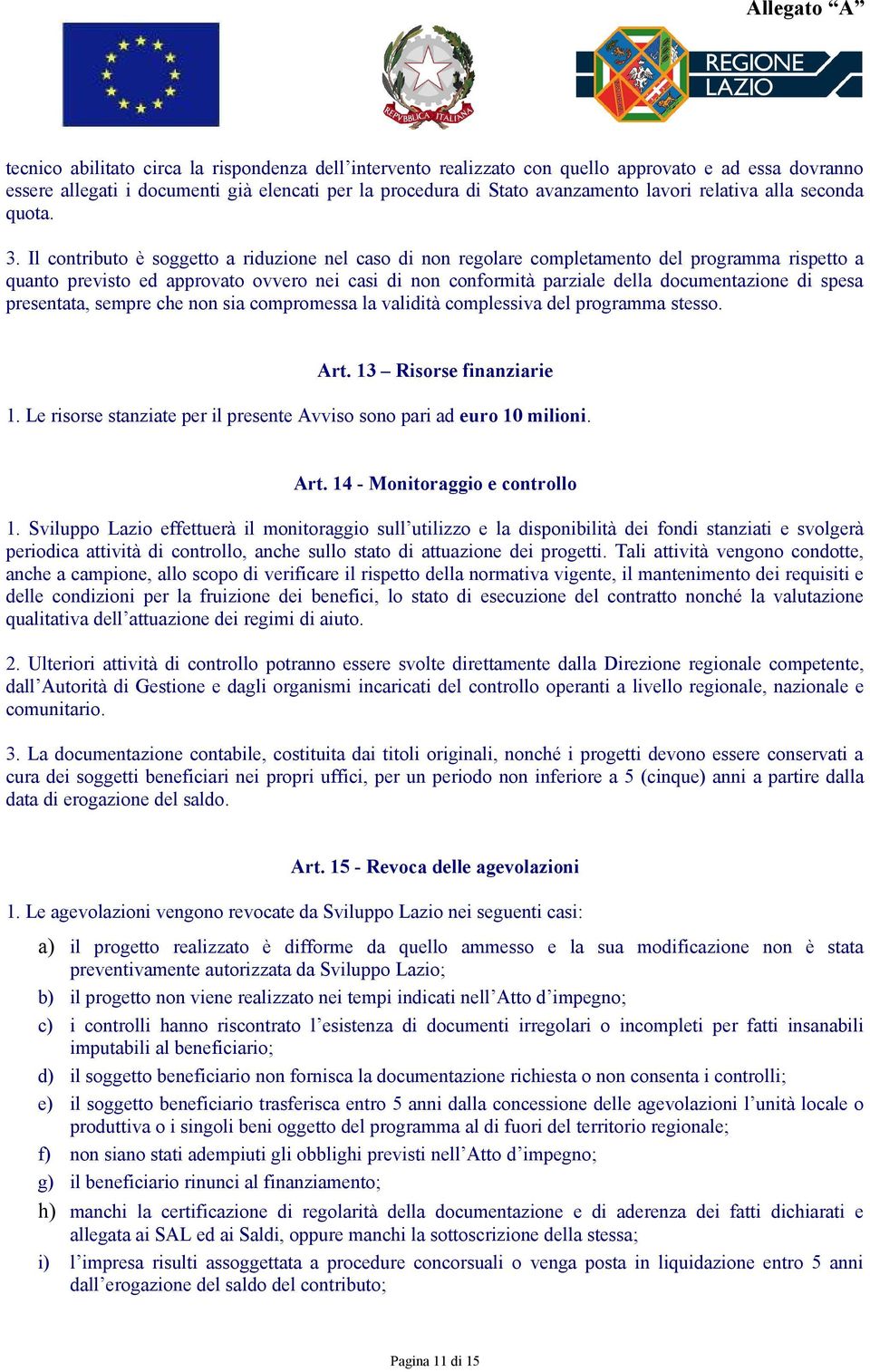 Il contributo è soggetto a riduzione nel caso di non regolare completamento del programma rispetto a quanto previsto ed approvato ovvero nei casi di non conformità parziale della documentazione di