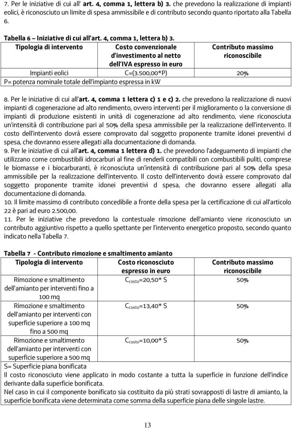 4, comma 1, lettera b) 3. Tipologia di intervento Costo convenzionale d investimento al netto Contributo massimo riconoscibile dell IVA espresso in euro Impianti eolici C=(3.