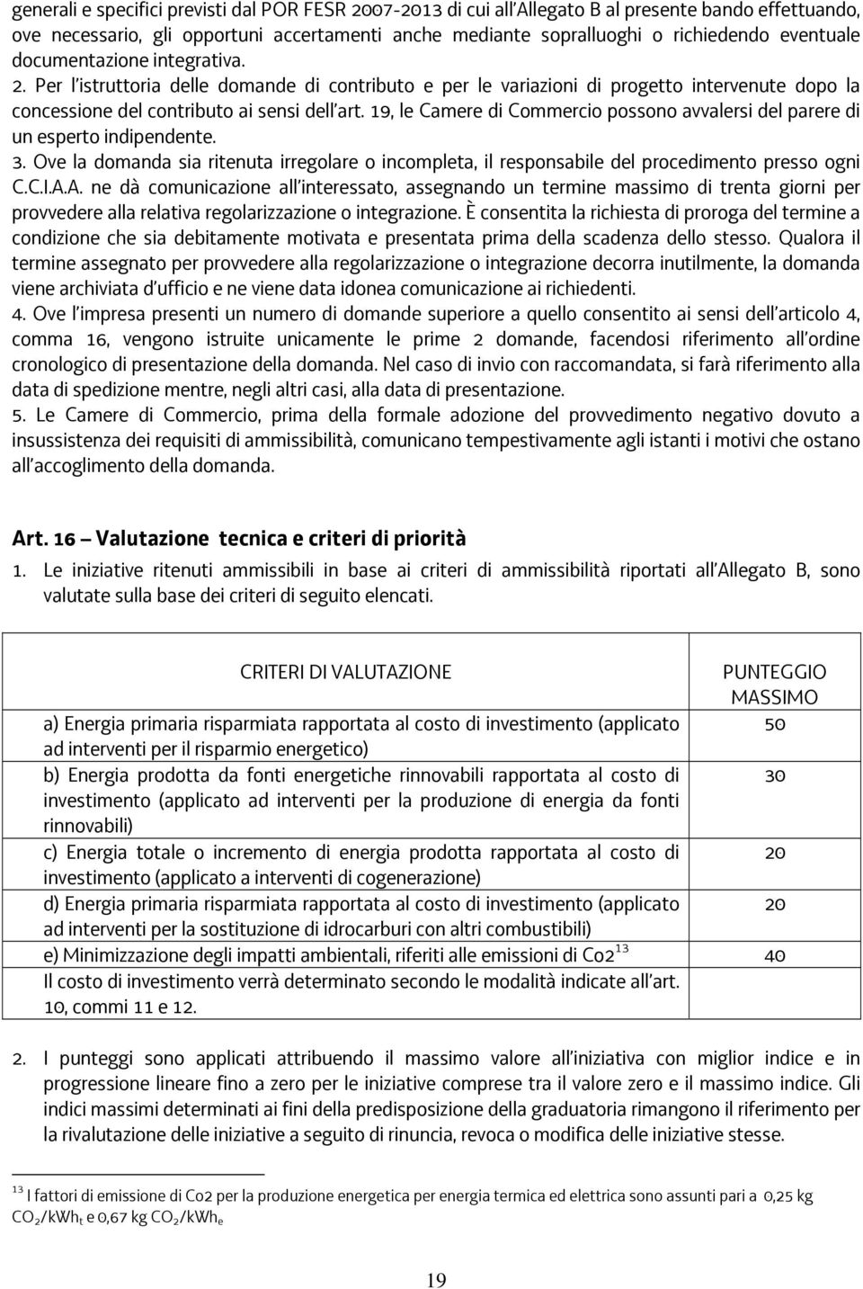 19, le Camere di Commercio possono avvalersi del parere di un esperto indipendente. 3. Ove la domanda sia ritenuta irregolare o incompleta, il responsabile del procedimento presso ogni C.C.I.A.