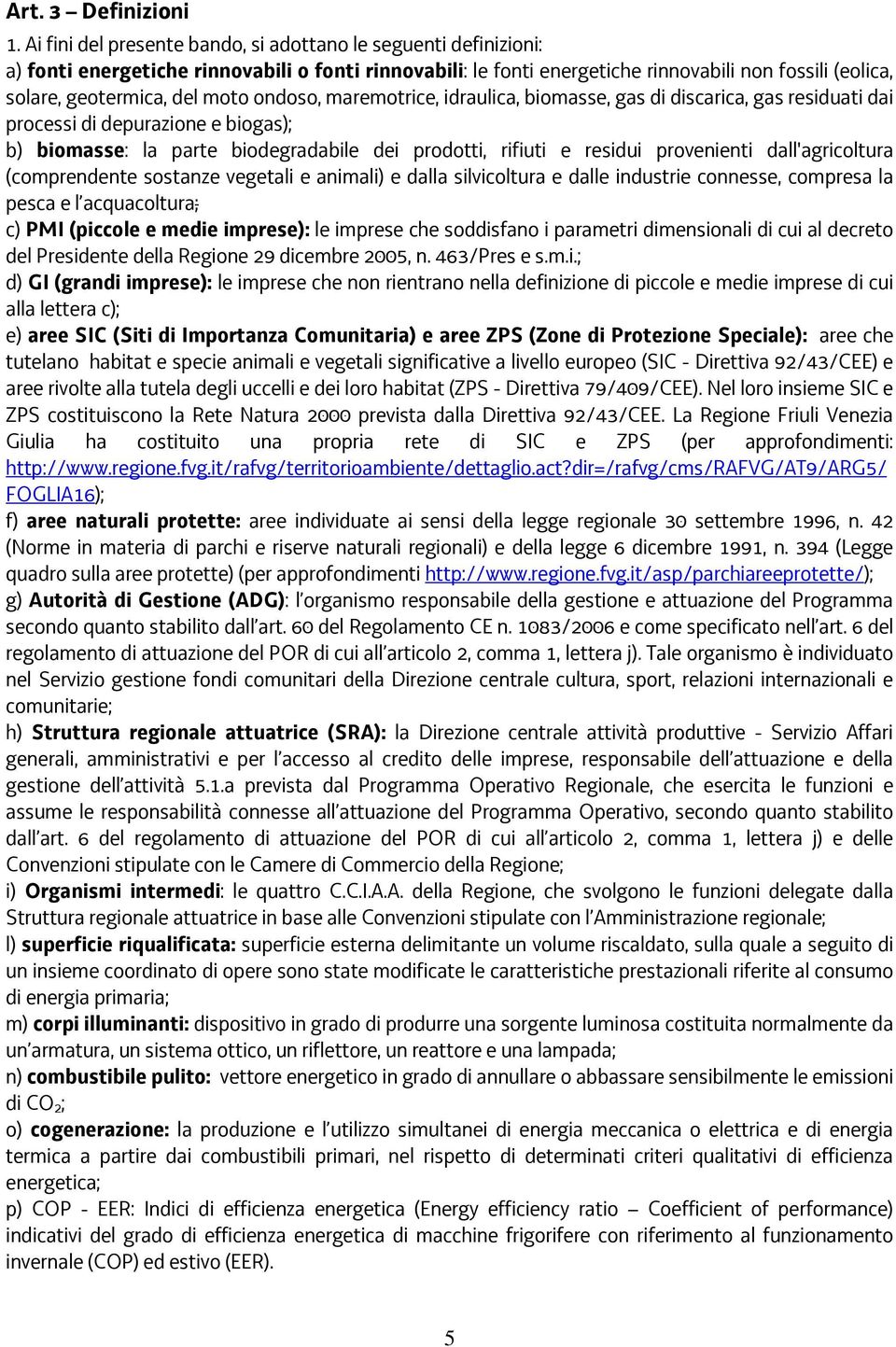 moto ondoso, maremotrice, idraulica, biomasse, gas di discarica, gas residuati dai processi di depurazione e biogas); b) biomasse: la parte biodegradabile dei prodotti, rifiuti e residui provenienti