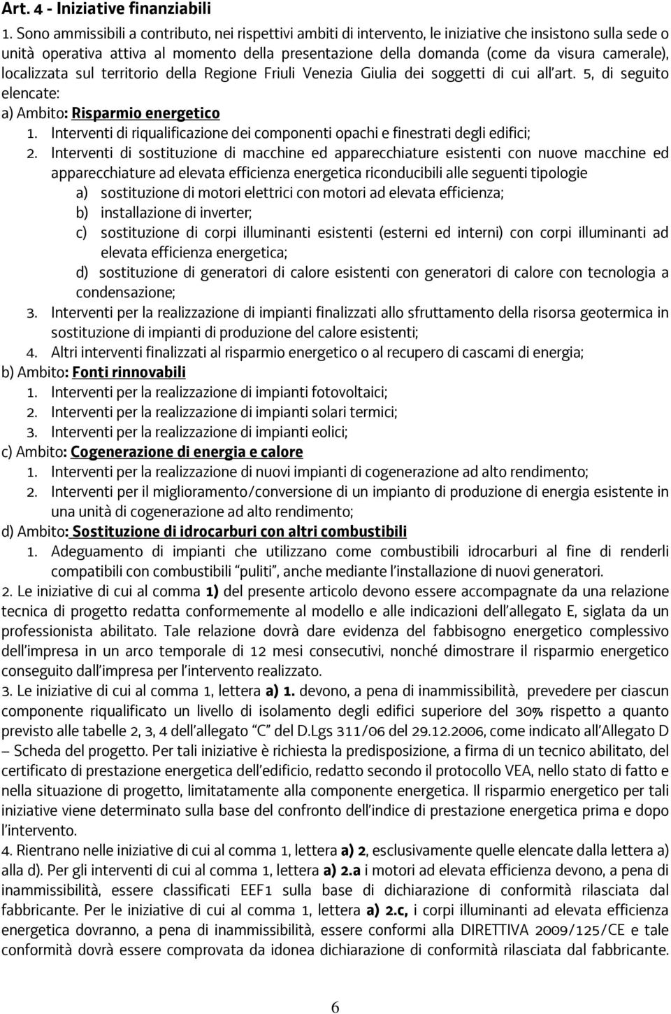 camerale), localizzata sul territorio della Regione Friuli Venezia Giulia dei soggetti di cui all art. 5, di seguito elencate: a) Ambito: Risparmio energetico 1.