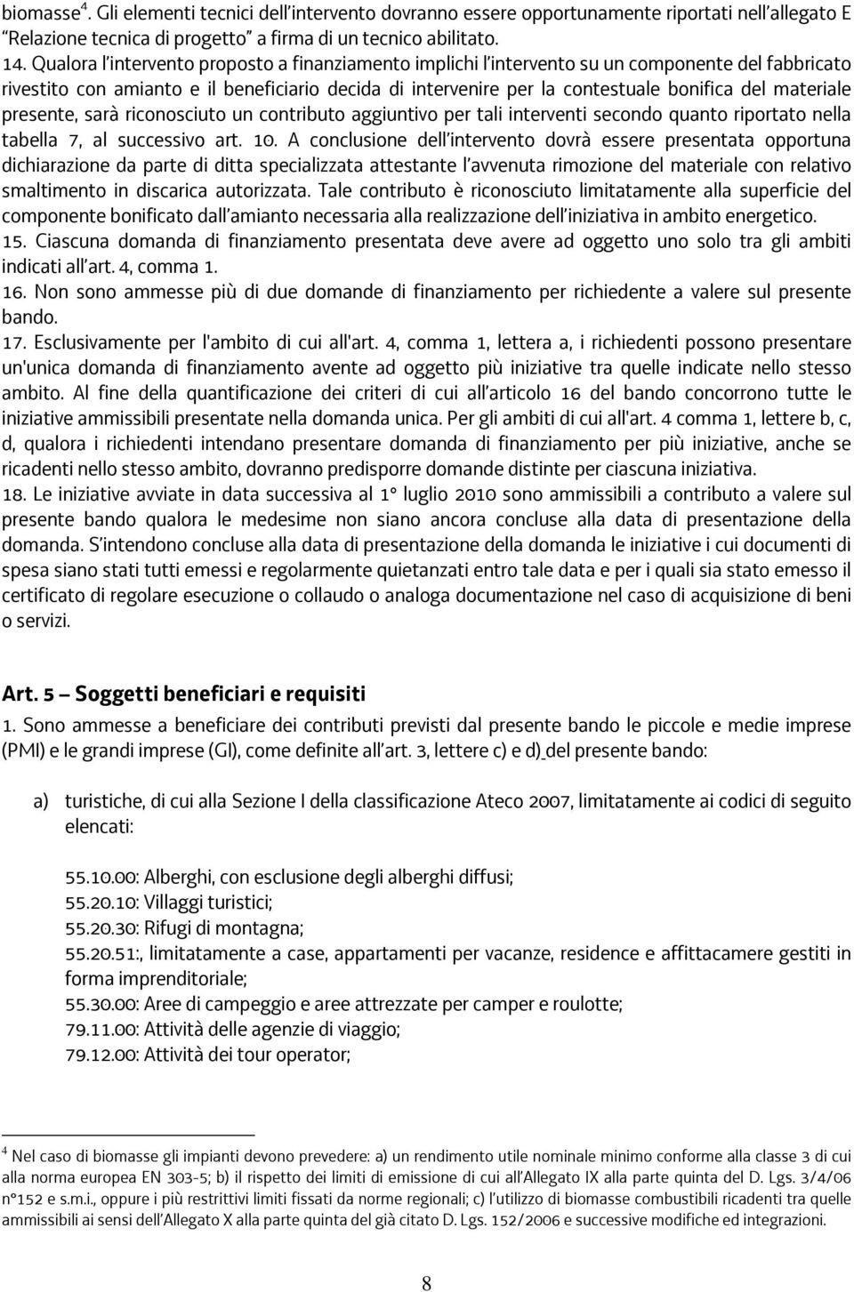 materiale presente, sarà riconosciuto un contributo aggiuntivo per tali interventi secondo quanto riportato nella tabella 7, al successivo art. 10.