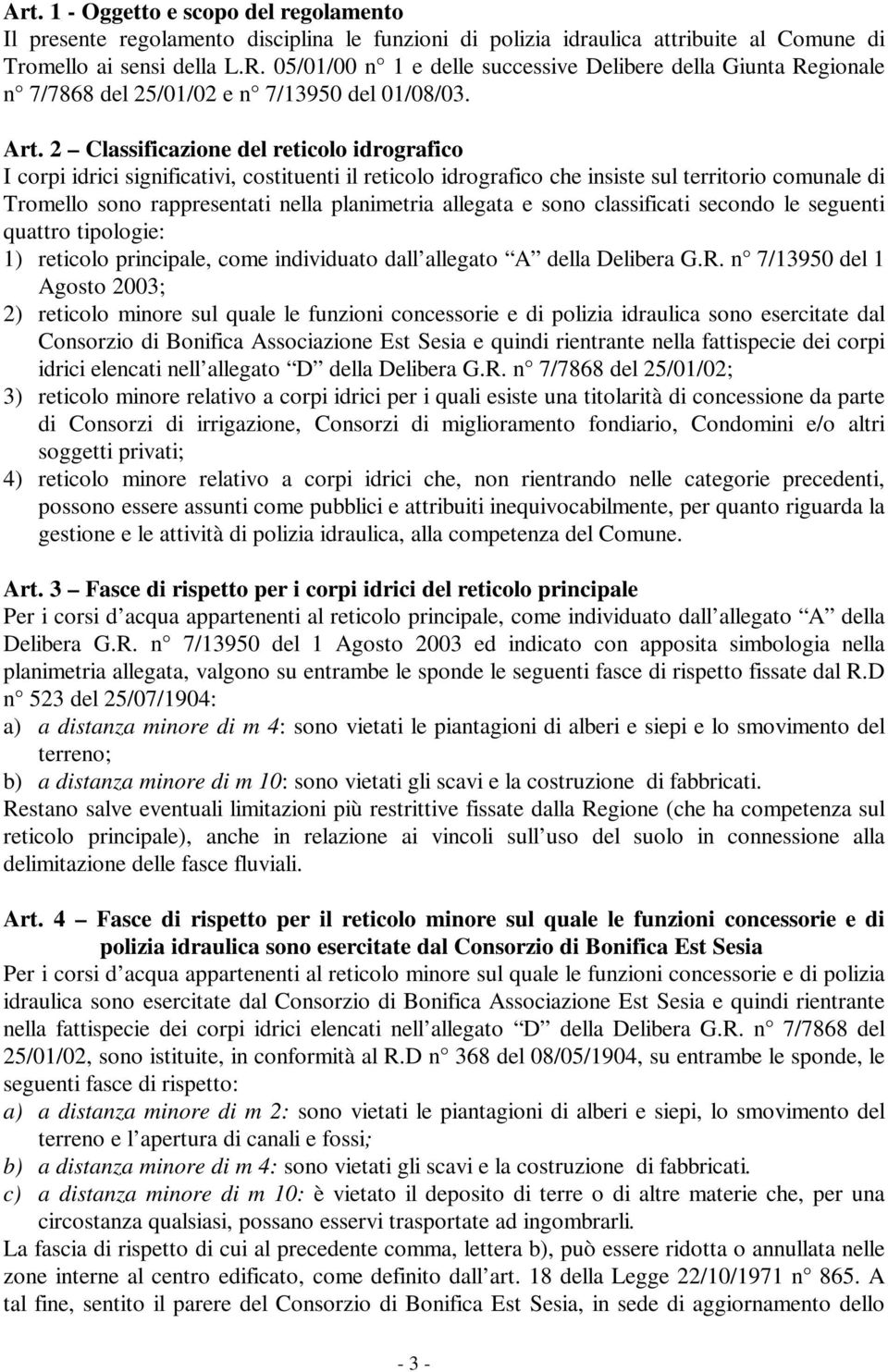 2 Classificazione del reticolo idrografico I corpi idrici significativi, costituenti il reticolo idrografico che insiste sul territorio comunale di Tromello sono rappresentati nella planimetria