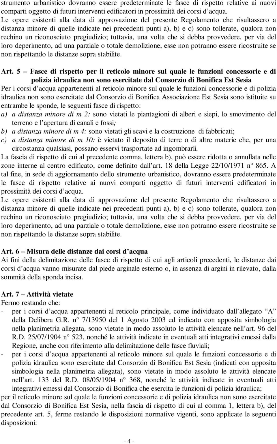 riconosciuto pregiudizio; tuttavia, una volta che si debba provvedere, per via del loro deperimento, ad una parziale o totale demolizione, esse non potranno essere ricostruite se non rispettando le