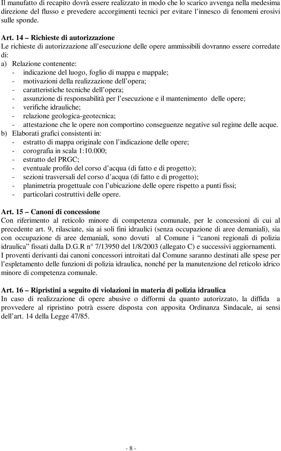 14 Richieste di autorizzazione Le richieste di autorizzazione all esecuzione delle opere ammissibili dovranno essere corredate di: a) Relazione contenente: - indicazione del luogo, foglio di mappa e