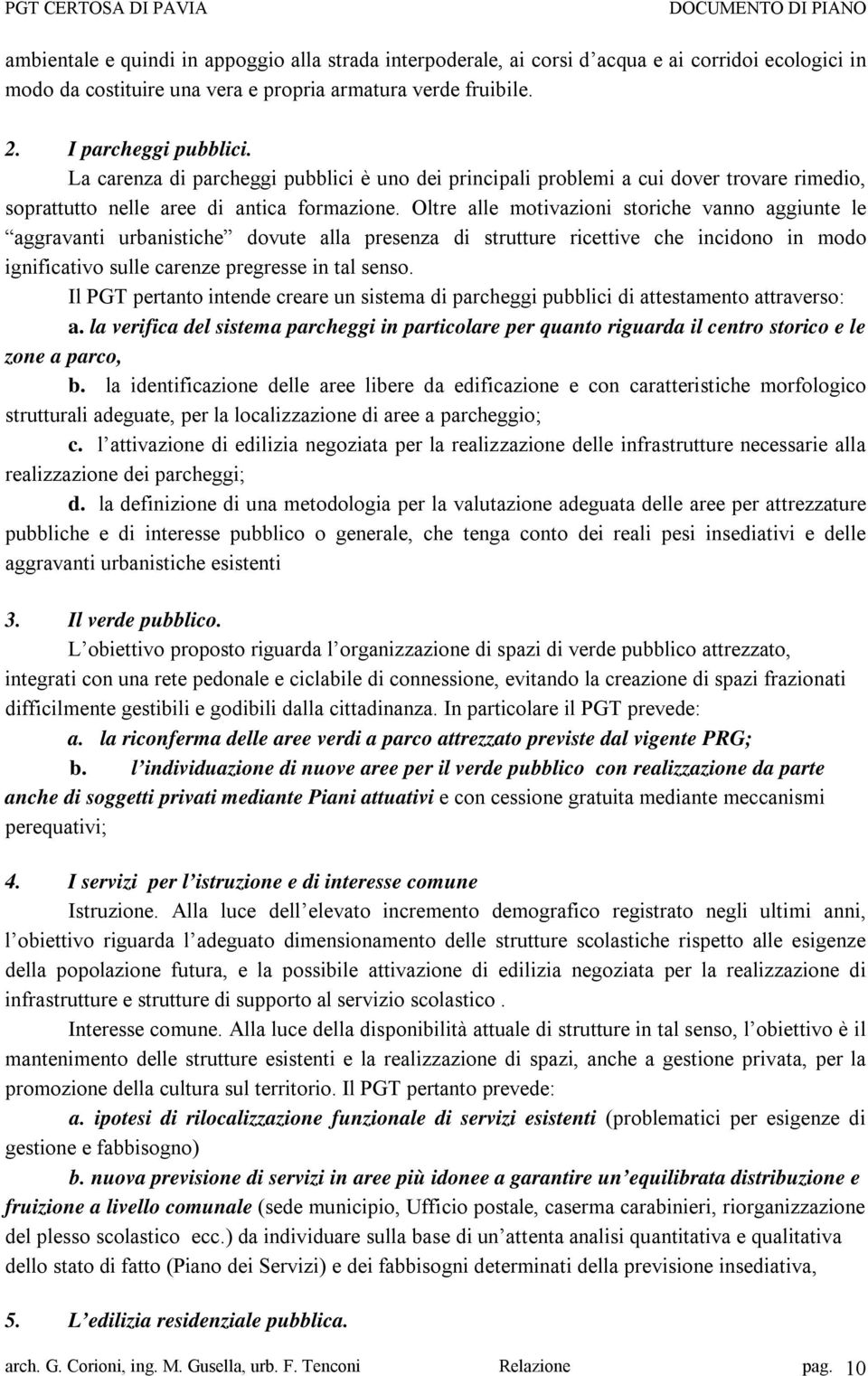 Oltre alle motivazioni storiche vanno aggiunte le aggravanti urbanistiche dovute alla presenza di strutture ricettive che incidono in modo ignificativo sulle carenze pregresse in tal senso.