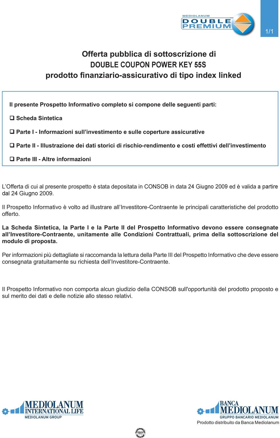 Parte III - Altre informazioni L Offerta di cui al presente prospetto è stata depositata in CONSOB in data 24 Giugno 2009 ed è valida a partire dal 24 Giugno 2009.