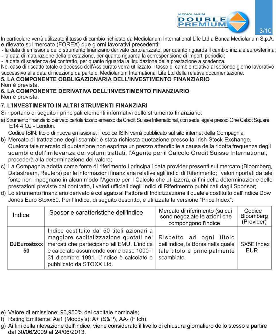 data di maturazione della prestazione, per quanto riguarda la correspensione di importi periodici; - la data di scadenza del contratto, per quanto riguarda la liquidazione della prestazione a