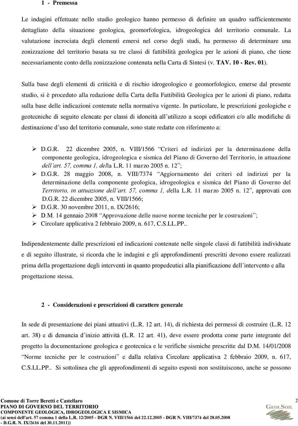 La valutazione incrociata degli elementi emersi nel corso degli studi, ha permesso di determinare una zonizzazione del territorio basata su tre classi di fattibilità geologica per le azioni di piano,