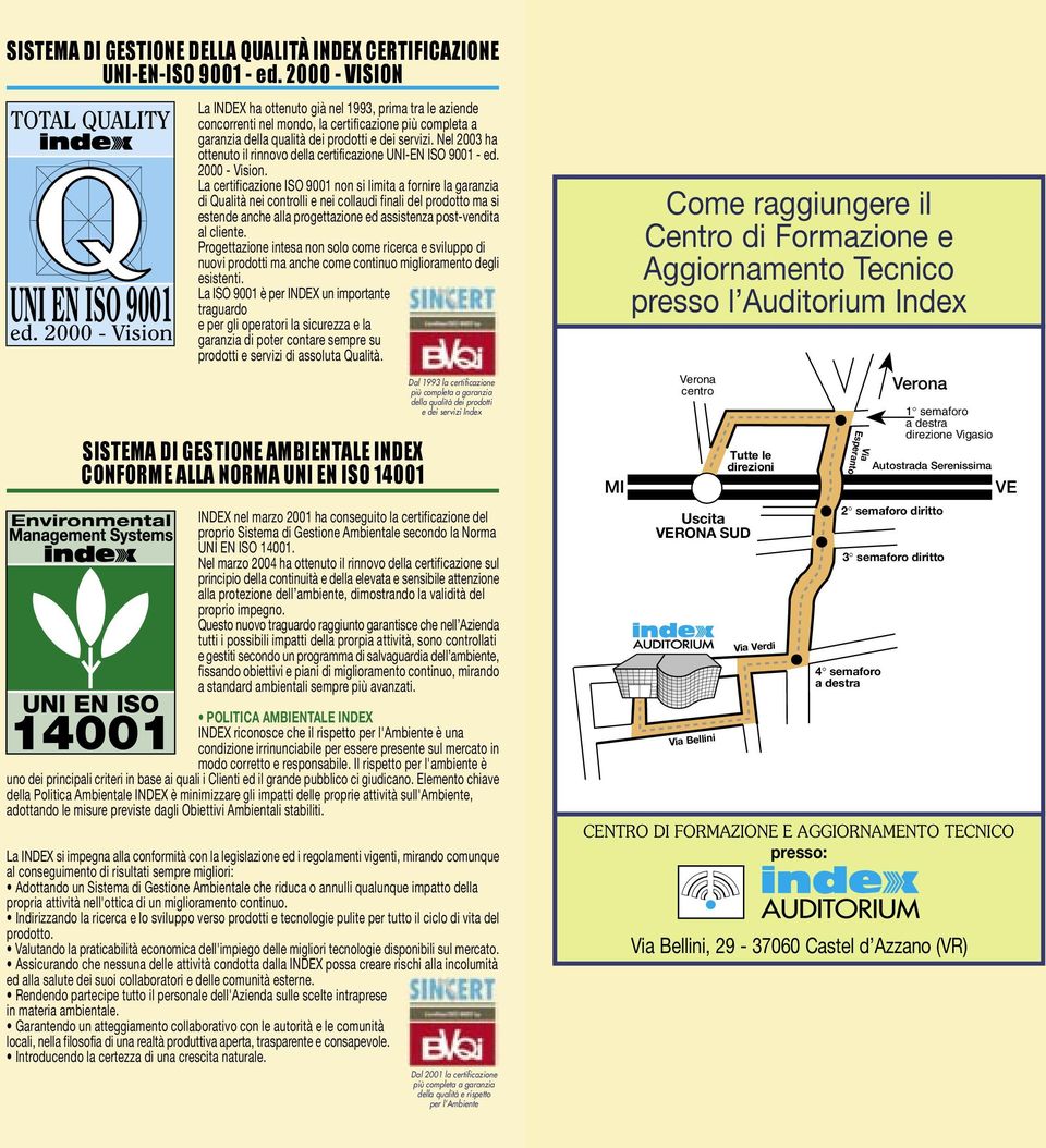 Nel 2003 ha ottenuto il rinnovo della certificazione UNI-EN ISO 9001 - ed. 2000 - Vision.