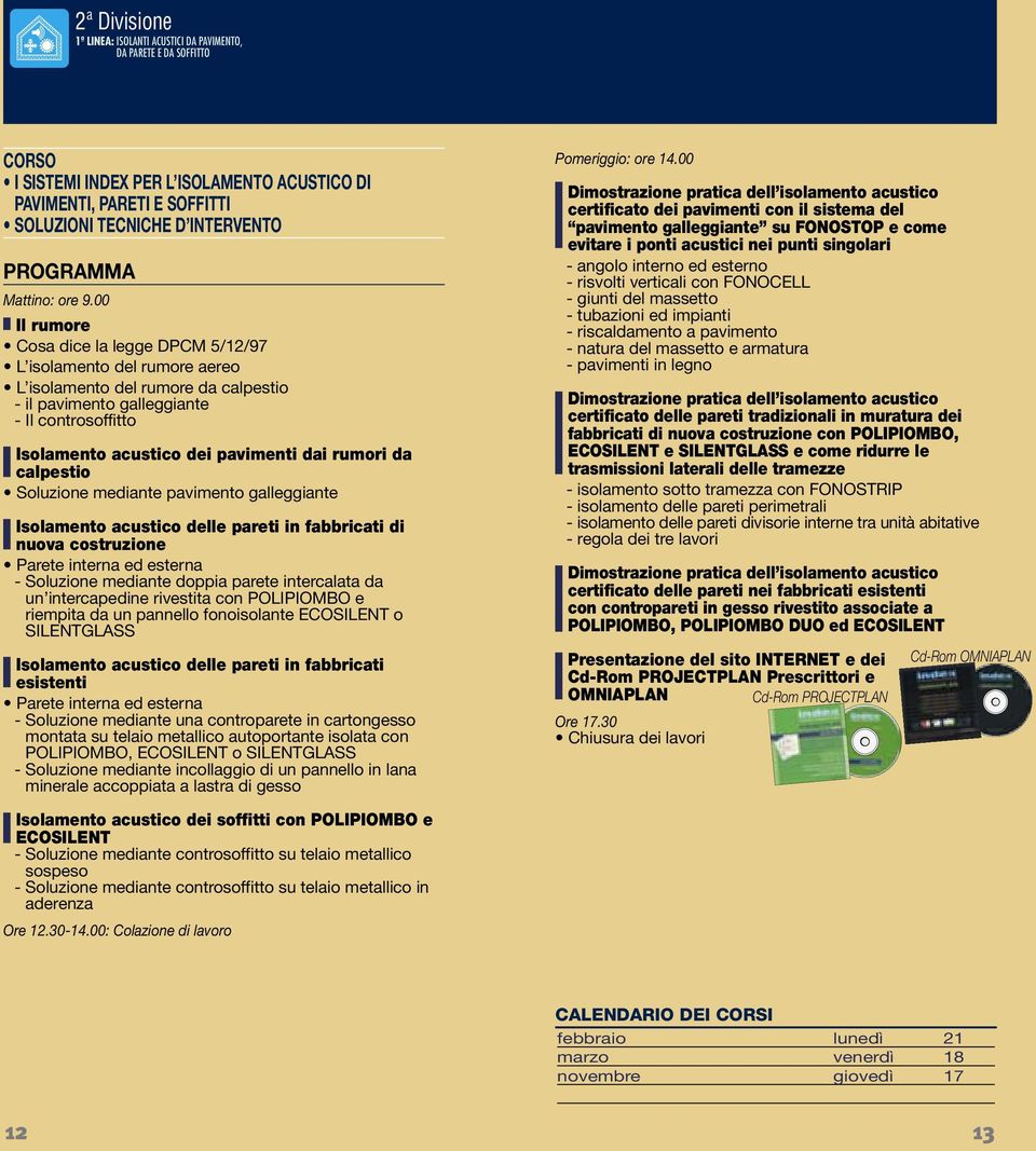 galleggiante Isolamento acustico delle pareti in fabbricati di nuova costruzione Parete interna ed esterna - Soluzione mediante doppia parete intercalata da un intercapedine rivestita con POLIPIOMBO