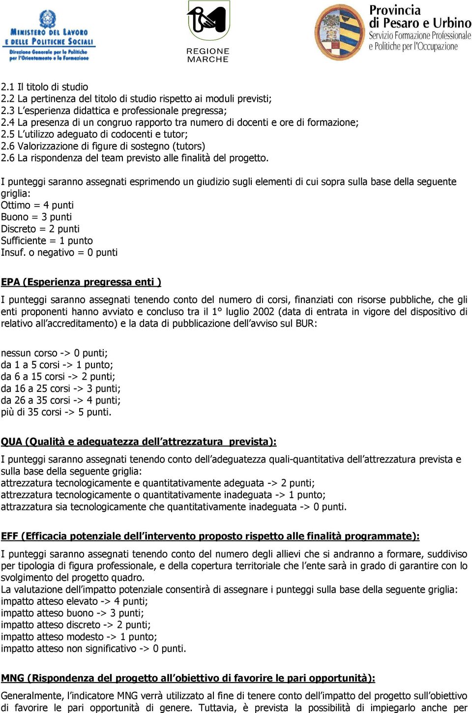 6 La rispondenza del team previsto alle finalità del progetto.