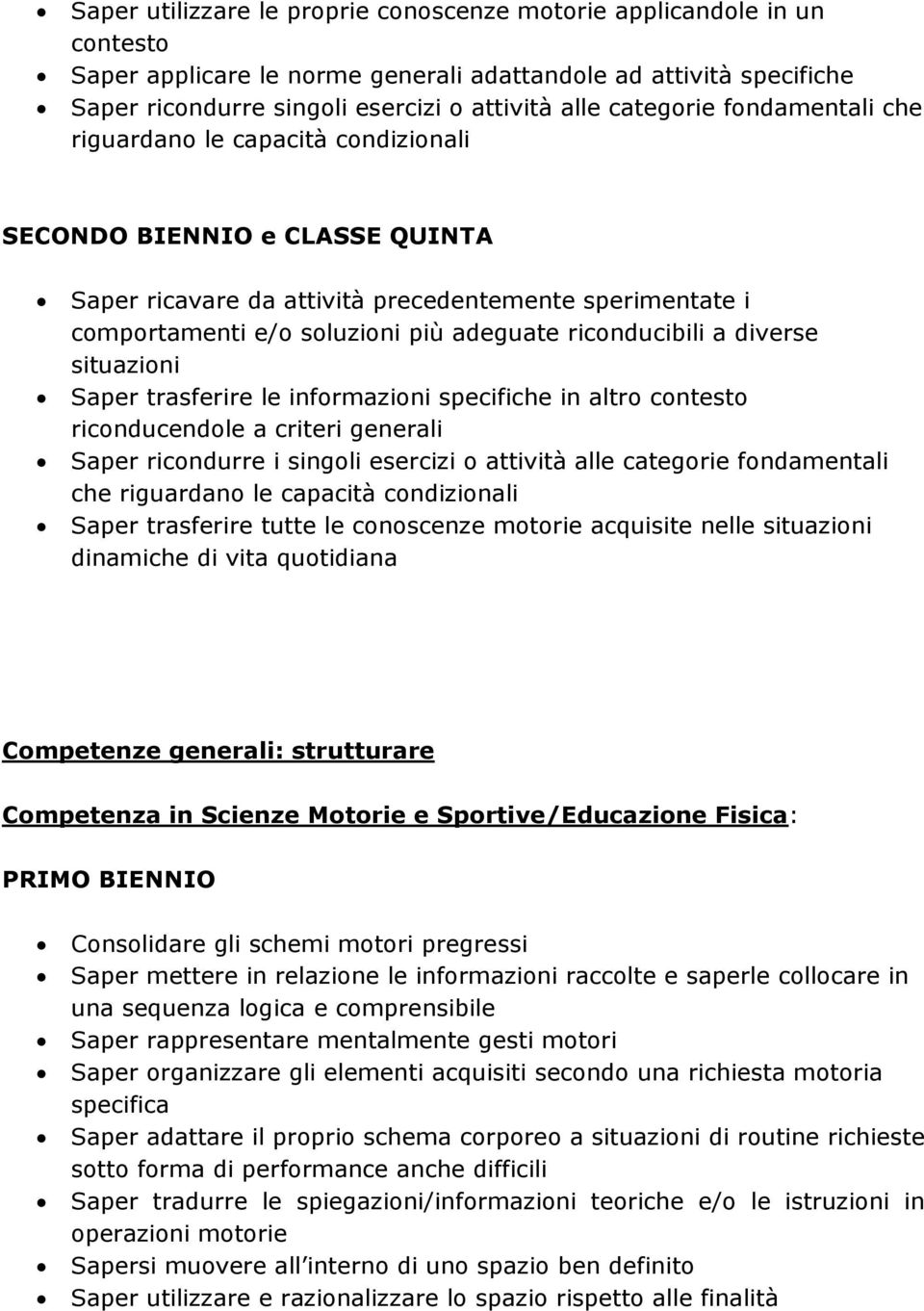 riconducibili a diverse situazioni Saper trasferire le informazioni specifiche in altro contesto riconducendole a criteri generali Saper ricondurre i singoli esercizi o attività alle categorie