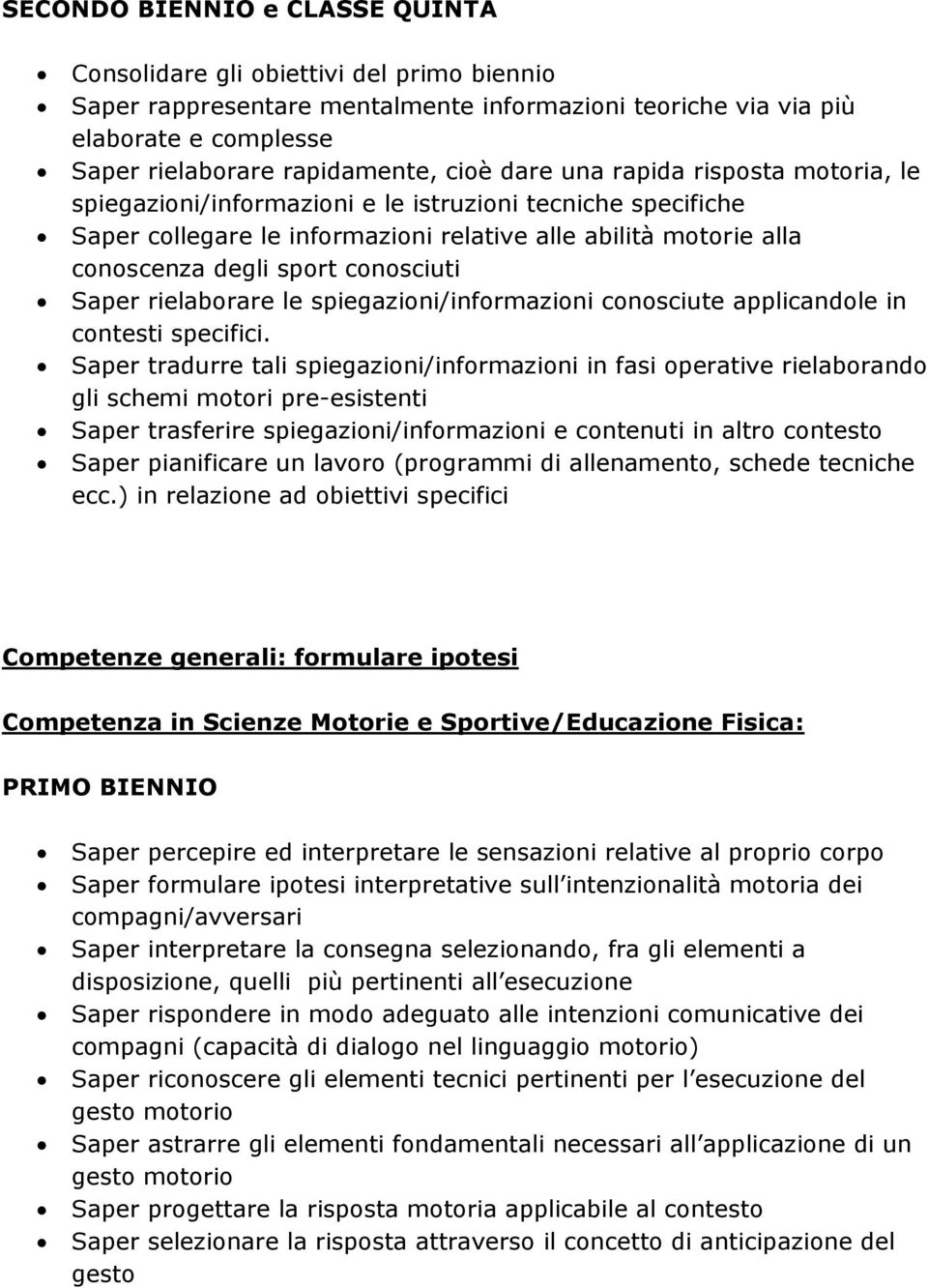 Saper rielaborare le spiegazioni/informazioni conosciute applicandole in contesti specifici.