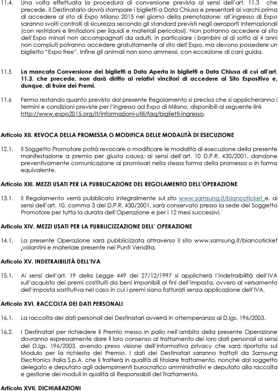 saranno svolti controlli di sicurezza secondo gli standard previsti negli aeroporti Internazionali (con restrizioni e limitazioni per liquidi e materiali pericolosi).